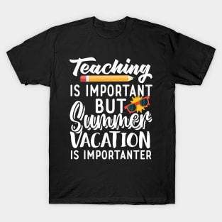 Teaching Is Important But Summer Vacation Is Importanter T-Shirt